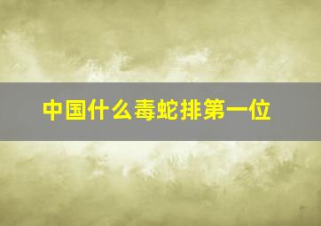 中国什么毒蛇排第一位