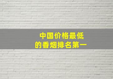 中国价格最低的香烟排名第一