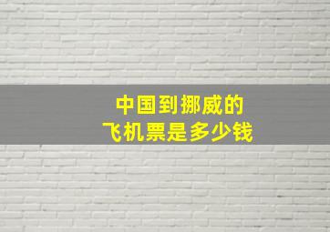 中国到挪威的飞机票是多少钱