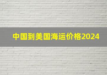 中国到美国海运价格2024