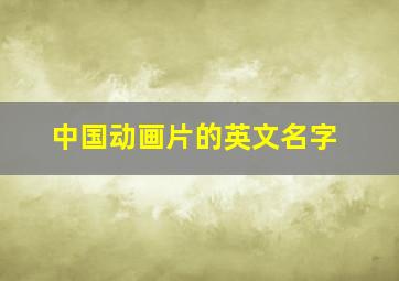 中国动画片的英文名字