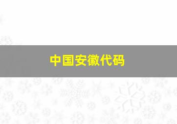 中国安徽代码