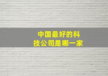 中国最好的科技公司是哪一家