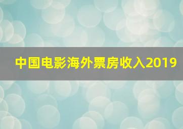 中国电影海外票房收入2019