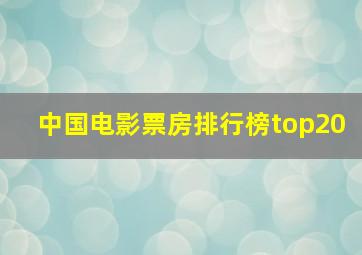 中国电影票房排行榜top20