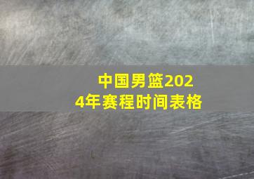 中国男篮2024年赛程时间表格