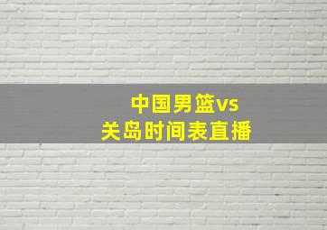 中国男篮vs关岛时间表直播