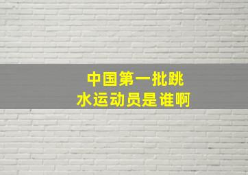 中国第一批跳水运动员是谁啊