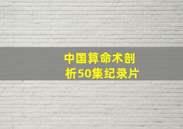 中国算命术剖析50集纪录片