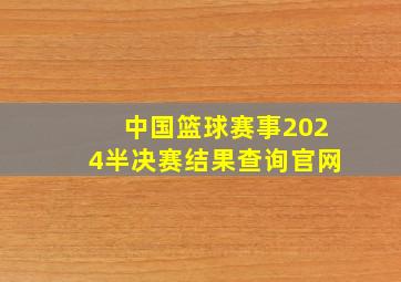 中国篮球赛事2024半决赛结果查询官网