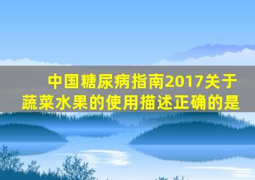 中国糖尿病指南2017关于蔬菜水果的使用描述正确的是