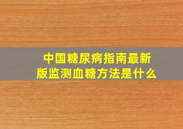 中国糖尿病指南最新版监测血糖方法是什么