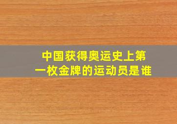 中国获得奥运史上第一枚金牌的运动员是谁