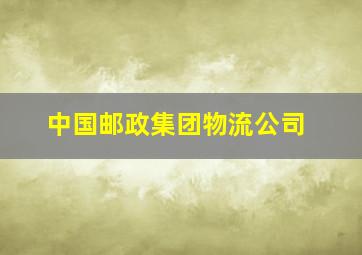 中国邮政集团物流公司