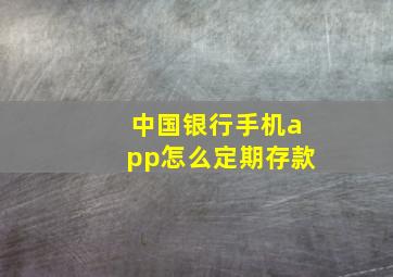 中国银行手机app怎么定期存款