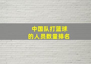 中国队打篮球的人员数量排名