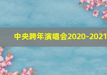 中央跨年演唱会2020-2021