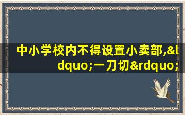 中小学校内不得设置小卖部,“一刀切”未必不是次优解