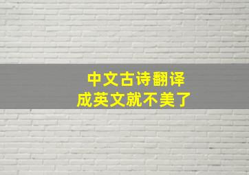 中文古诗翻译成英文就不美了