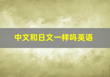 中文和日文一样吗英语