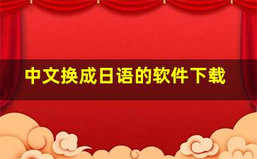 中文换成日语的软件下载