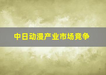 中日动漫产业市场竞争