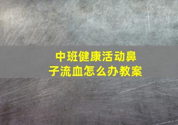 中班健康活动鼻子流血怎么办教案