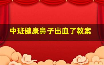 中班健康鼻子出血了教案