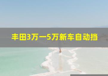 丰田3万一5万新车自动挡