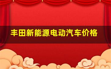 丰田新能源电动汽车价格