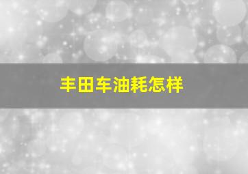 丰田车油耗怎样