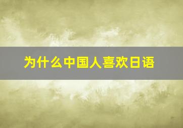 为什么中国人喜欢日语