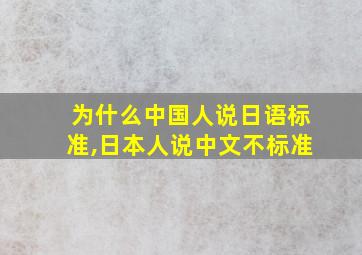 为什么中国人说日语标准,日本人说中文不标准