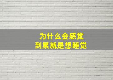 为什么会感觉到累就是想睡觉