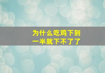 为什么吃鸡下到一半就下不了了