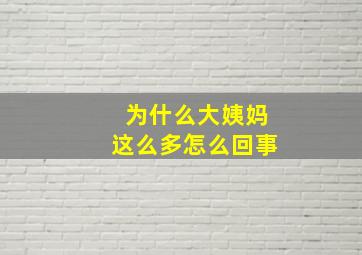 为什么大姨妈这么多怎么回事