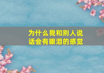 为什么我和别人说话会有眼泪的感觉