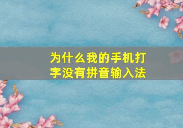 为什么我的手机打字没有拼音输入法