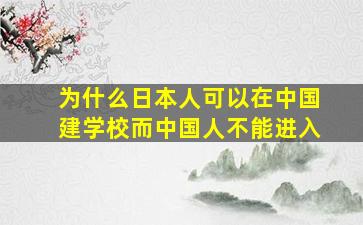 为什么日本人可以在中国建学校而中国人不能进入