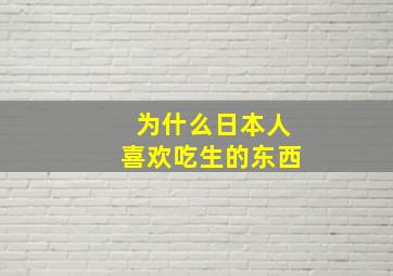 为什么日本人喜欢吃生的东西