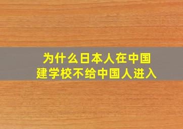 为什么日本人在中国建学校不给中国人进入