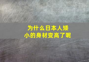 为什么日本人矮小的身材变高了呢