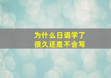 为什么日语学了很久还是不会写