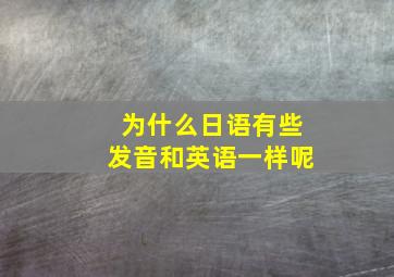 为什么日语有些发音和英语一样呢