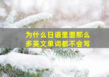 为什么日语里面那么多英文单词都不会写