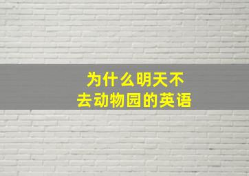 为什么明天不去动物园的英语