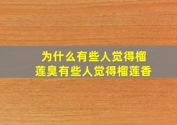 为什么有些人觉得榴莲臭有些人觉得榴莲香