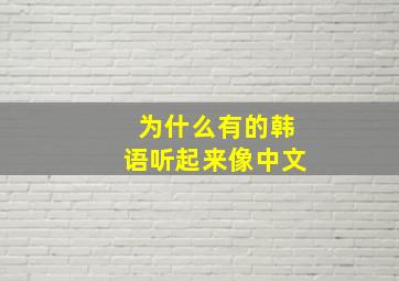 为什么有的韩语听起来像中文