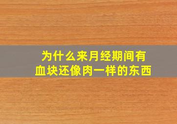 为什么来月经期间有血块还像肉一样的东西