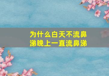 为什么白天不流鼻涕晚上一直流鼻涕